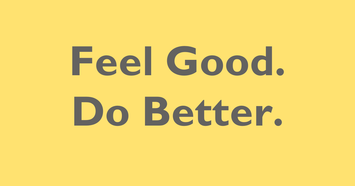 Productivity Cheat Code: Feel Good. Do Better.